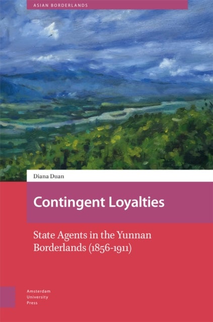 Contingent Loyalties - State Agents in the Yunnan Borderlands (1856-1911)