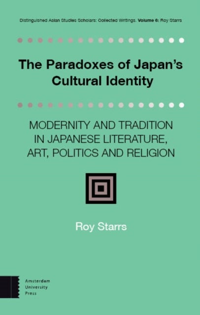 The Paradoxes of Japan's Cultural Identity - Modernity and Tradition in Japanese Literature, Art, Politics and Religion