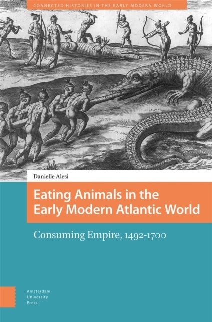 Eating Animals in the Early Modern Atlantic World - Consuming Empire, 1492-1700