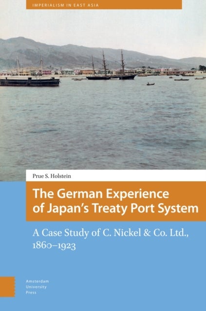 The German Experience of Japan’s Treaty Port System - A Case Study of C. Nickel & Co. Ltd., 1860–1923