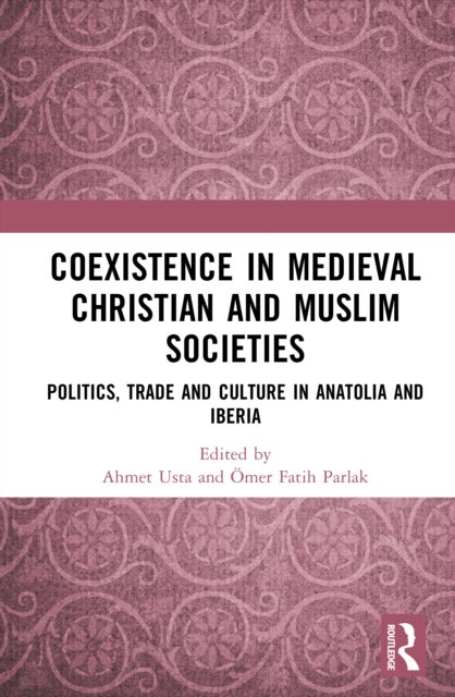 Coexistence in Medieval Christian and Muslim Societies - Politics, Trade and Culture in Anatolia and Iberia