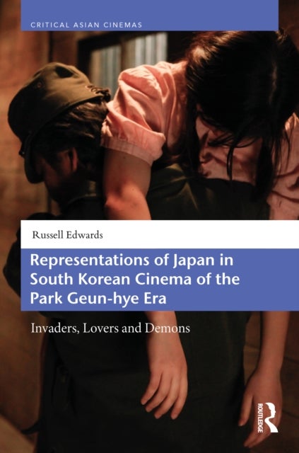 Representations of Japan in South Korean Cinema of the Park Geun-hye Era - Invaders, Lovers and Demons