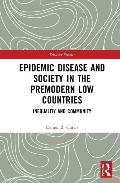 Epidemic Disease and Society in the Premodern Low Countries - Inequality and Community
