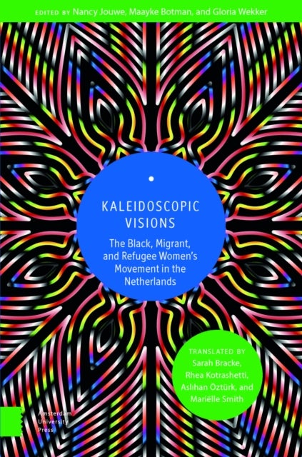 Kaleidoscopic Visions - The Black, Migrant, and Refugee Women’s Movement in The Netherlands