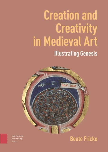 Creation and Creativity in Medieval Art - Illustrating Genesis
