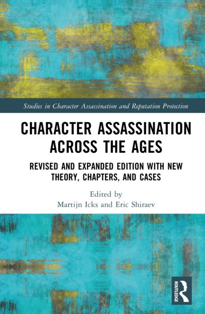 Character Assassination Across the Ages - Revised and Expanded Edition with New Theory, Chapters, and Cases