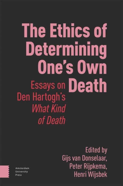 The Ethics of Determining One’s Own Death - Essays on Den Hartogh’s What Kind of Death