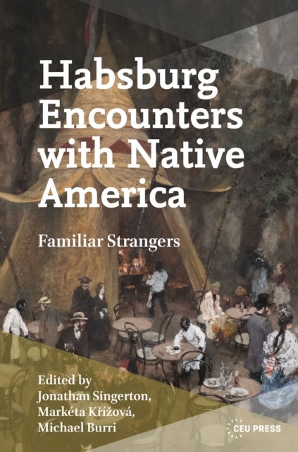 Habsburg Encounters with Native America - Familiar Strangers