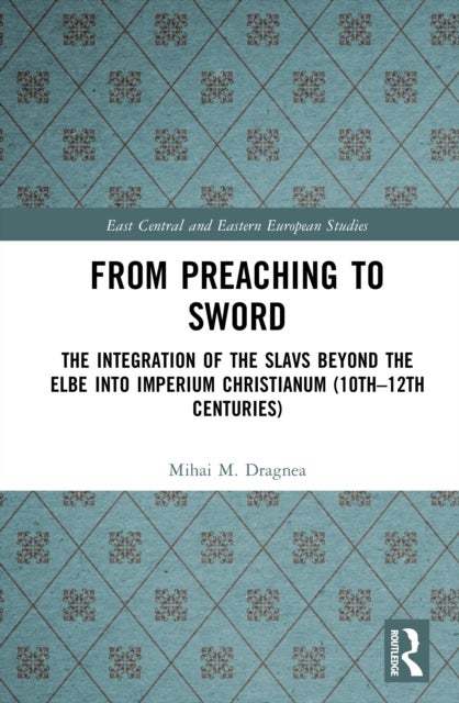From Preaching to Sword - The Integration of the Slavs Beyond the Elbe into Imperium Christianum (10th–12th Centuries)