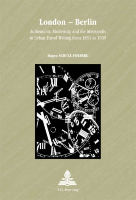 London - Berlin - Authenticity, Modernity, and the Metropolis in Urban Travel Writing from 1851 to 1939