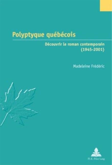 Polyptyque quebecois - Decouvrir le roman contemporain (1945-2001)