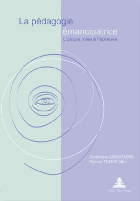 La Pedagogie Emancipatrice - L'Utopie Mise A l'Epreuve