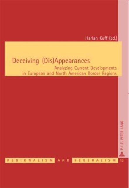 Deceiving (Dis)Appearances - Analyzing Current Developments in European and North American Border Regions