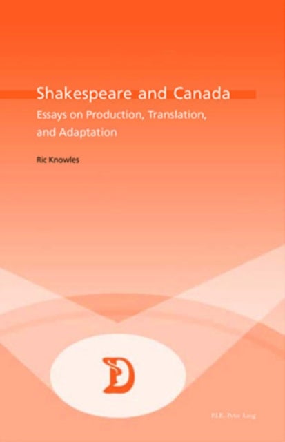 Shakespeare and Canada - Essays on Production, Translation, and Adaptation