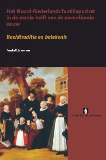 Het Noord-Nederlands familieportret in de eerste helft van de zeventiende eeuw - Beeldtraditie en betekenis