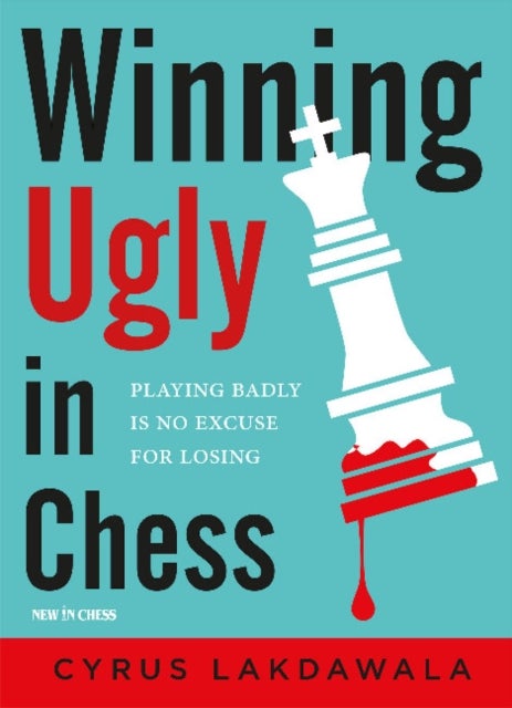 Winning Ugly in Chess - Playing Badly is No Excuse for Losing