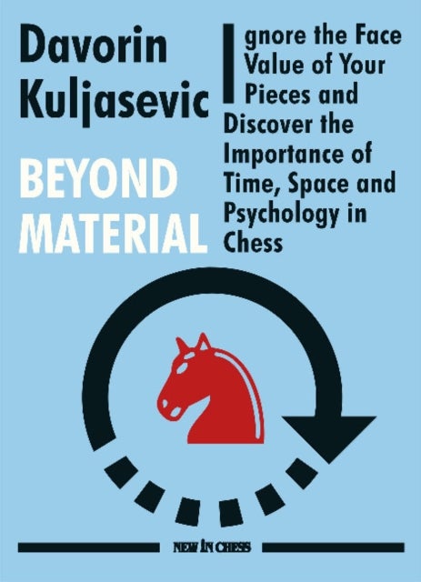 Beyond Material - Ignore the Face Value of Your Pieces and Discover the Importance of Time, Space and Psychology in Chess