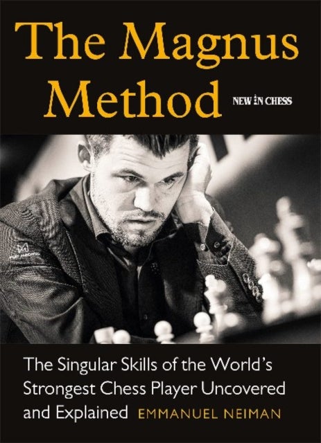 The Magnus Method - The Singular Skills of the Worlds Strongest Chess Player Uncovered and Explained
