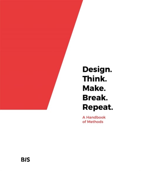 Design. Think. Make. Break. Repeat. - A Handbook of Methods