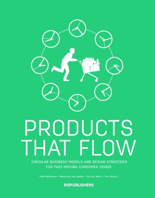 Products That Flow: Circular Business Models and Design Strategies for Fast-Moving Consumer Goods - Circular Business Models and Design Strategies for Fast-Moving Consumer Goods