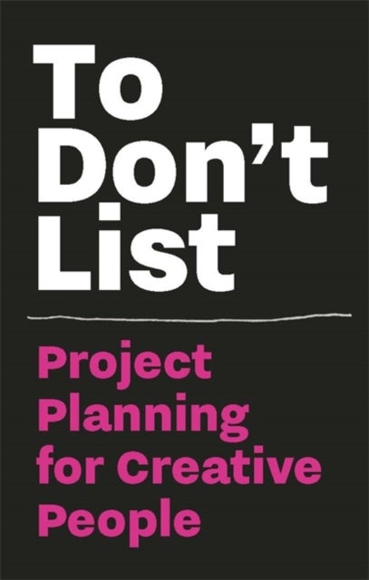 To Don't List: Project Planning for Creative People - Project Planning for Creative People