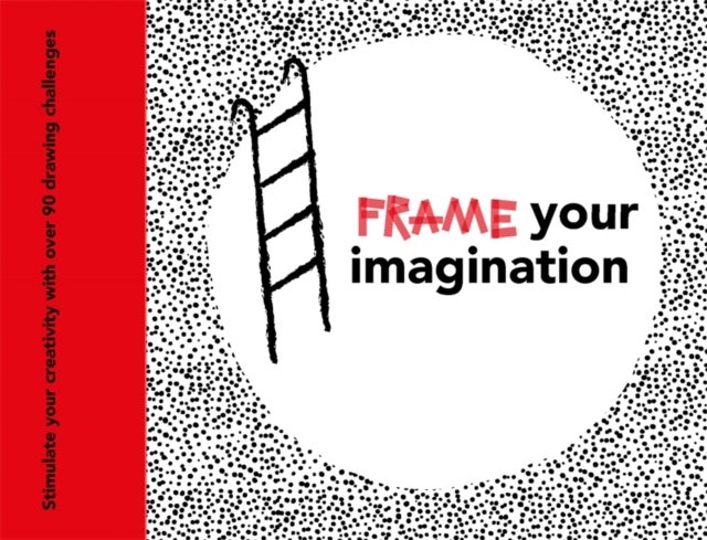 Frame your Imagination - Stimulate your creativity with over 90 drawing challenges