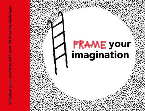 Frame your Imagination - Stimulate your creativity with over 90 drawing challenges