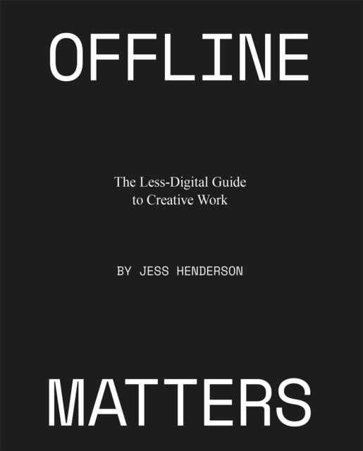 Offline Matters - The Less-Digital Guide to Creative Work