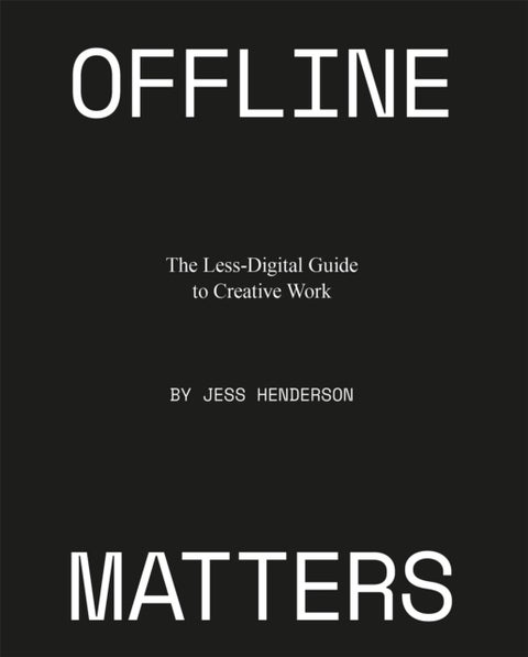 Offline Matters - The Less-Digital Guide to Creative Work