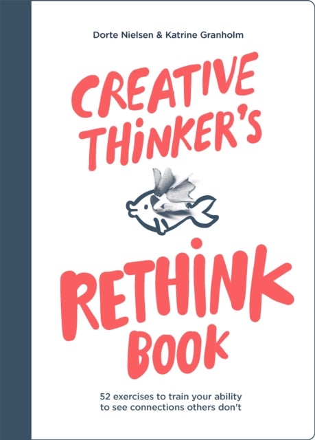 Creative Thinker's Rethink Book - 52 Exercises to Train Your Ability to See Connections Others Don't