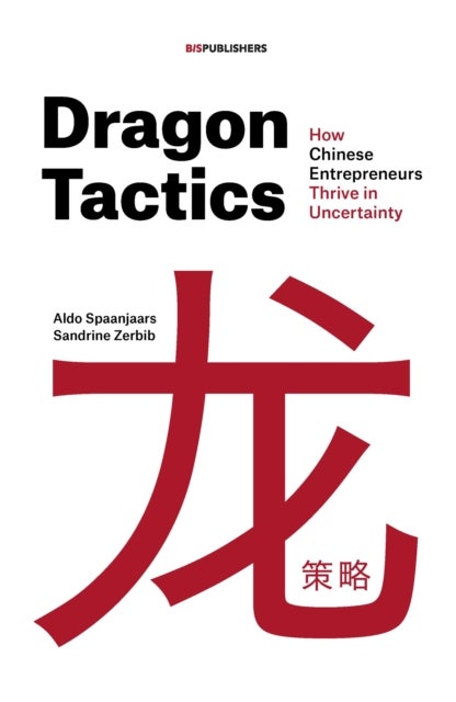 Dragon Tactics - How Chinese Entrepreneurs Thrive in Uncertainty