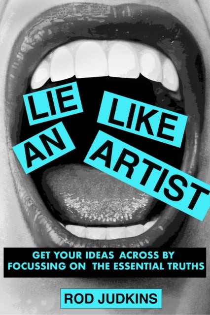 Lie Like an Artist - Communicate successfully by focusing on essential truths