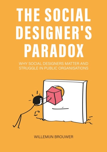 The Social Designer’s Paradox - Why Social Designers Matter and Struggle in Public Organisations