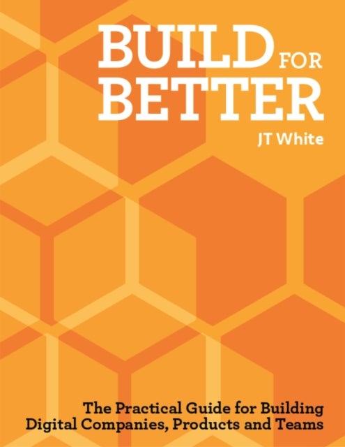Build for Better - How to build successful digital products and companies