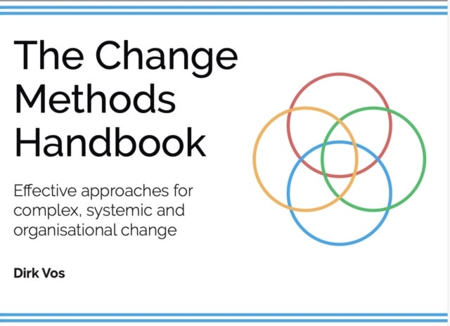 The Change Methods Handbook - Effective approaches for complex, systemic and organisational change