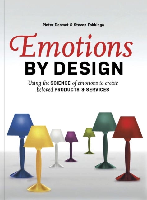 Emotions by Design - Using the Science of Emotions to Create Beloved Products and Services