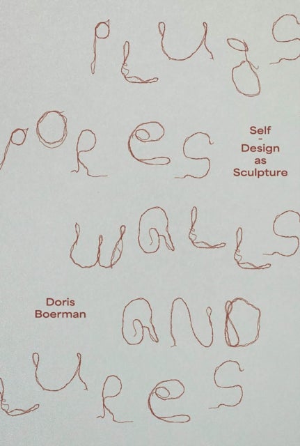 Doris Boerman: Plugs, Pores, Walls & Lures - Self-Design as Sculpture