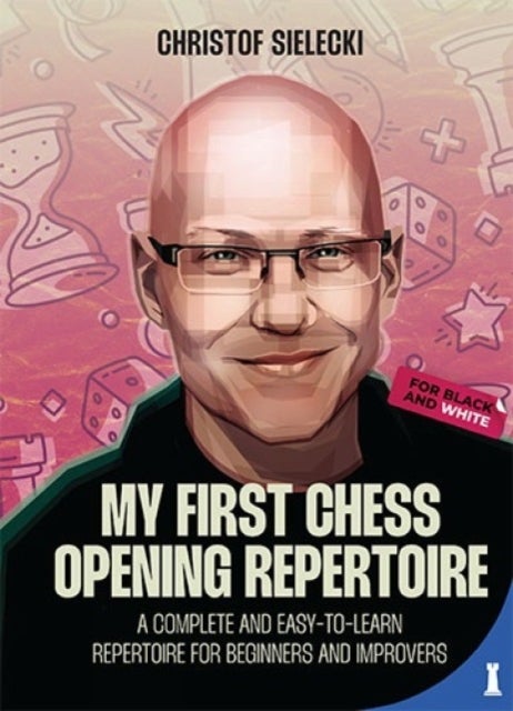 My First Chess Opening Repertoire - A Complete and Easy-to-Learn Guide for Beginners and Improvers