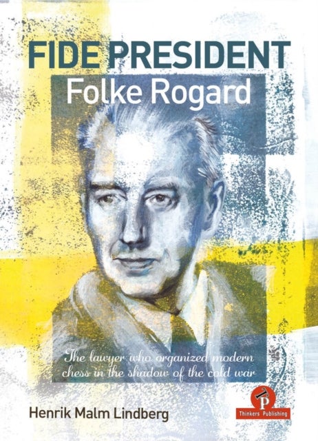 FIDE PRESIDENT FOLKE ROGARD - The lawyer who organized modern chess in the shadow of the cold war