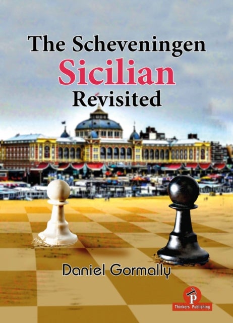 The Scheveningen Sicilian Revisited - A Complete Repertoire for the Sicilian Player