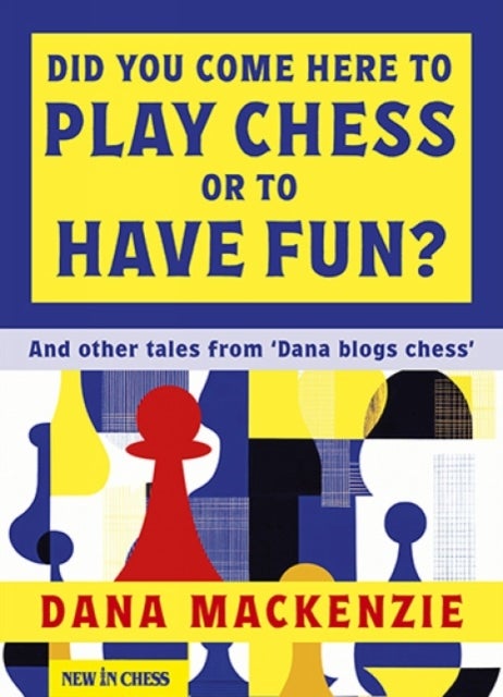 Did You Come Here To Play Chess Or To Have Fun? - And other tales from 'Dana blogs chess'