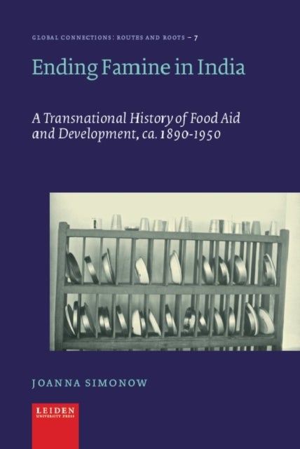 Ending Famine in India - A Transnational History of Food Aid and Development, c. 1890-1950