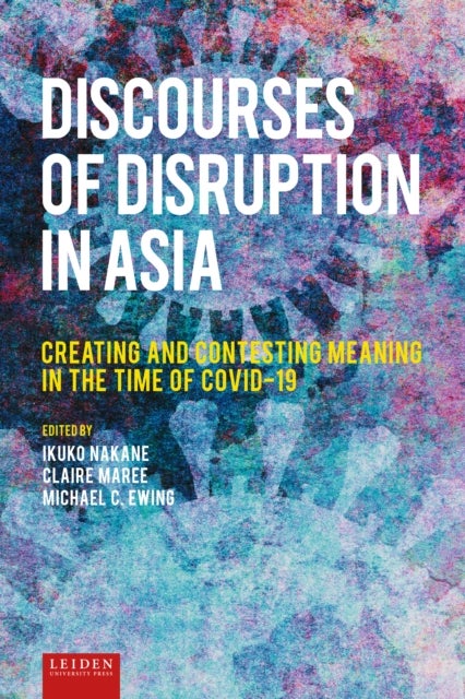 Discourses of Disruption in Asia - Creating and Contesting Meaning in the Time of COVID-19