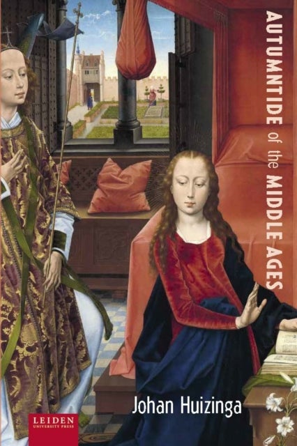 Autumntide of the Middle Ages - A study of forms of life and thought of the fourteenth and fifteenth centuries in France and the Low