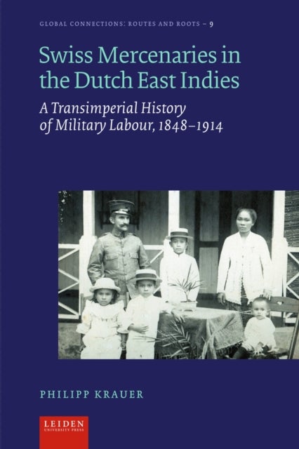 Swiss Mercenaries in the Dutch East Indies - A Transimperial History of Military Labour, 1848-1914