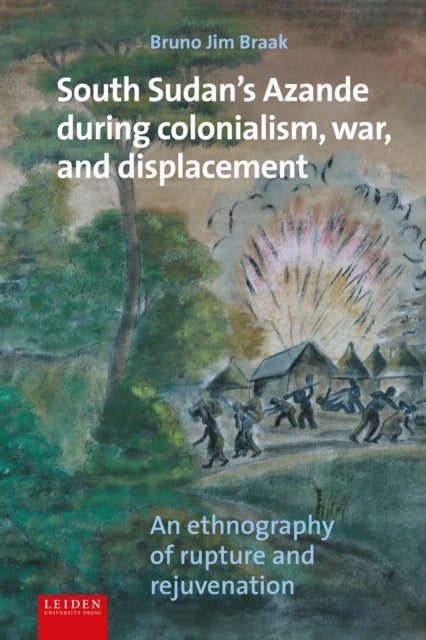 South Sudan's Azande During Colonialism, War, and Displacement - An Ethnography of Rupture and Rejuvenation