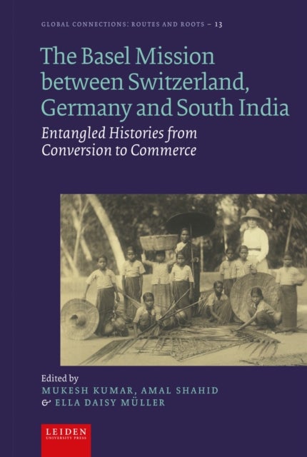 The Basel Mission Between Switzerland, Germany and South India - Entangled Histories from Conversion to Commerce