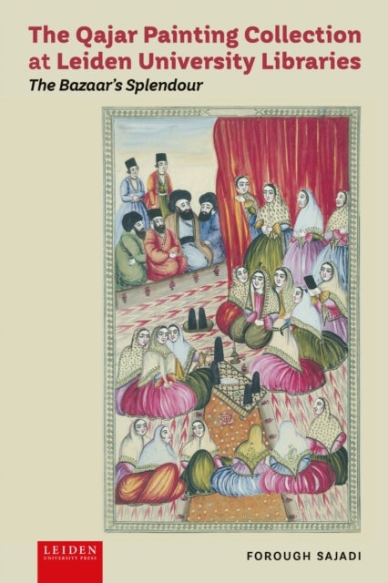 The Qajar Painting Collection at Leiden University Libraries - The Bazaar's Splendour