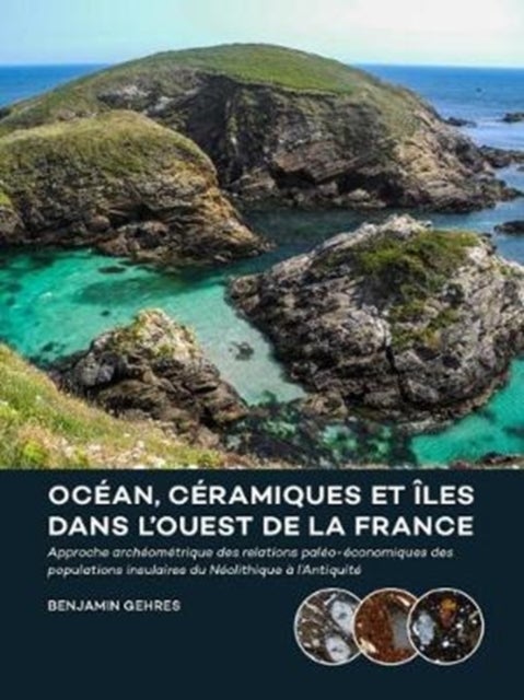 Ocean, ceramiques et iles dans l’ouest de la France - Approche archeometrique des relations paleo-economiques des populations insulaires du Neolithique a l’Antiquite