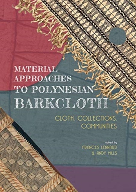 Material Approaches to Polynesian Barkcloth - Cloth, Collections, Communities